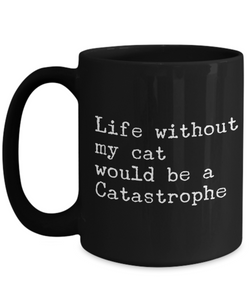 Life without my cat would be a catastrophe - Black Mug