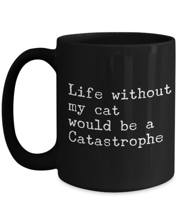 Life without my cat would be a catastrophe - Black Mug