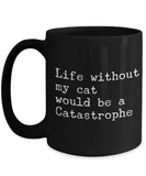 Life without my cat would be a catastrophe - Black Mug